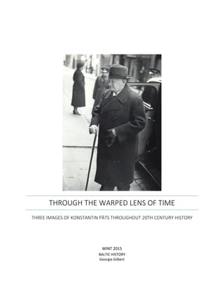 THROUGH THE WARPED LENS OF TIME
THREE IMAGES OF KONSTANTIN PÄTS THROUGHOUT 20TH CENTURY HISTORY
WINT 2015
BALTIC HISTORY
Georgia Gilbert
 