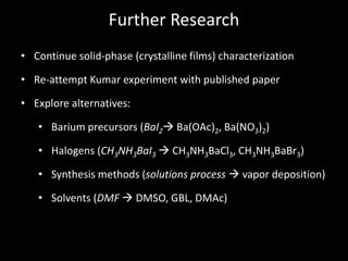 Further Research
• Continue solid-phase (crystalline films) characterization
• Re-attempt Kumar experiment with published ...