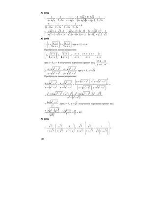 148
№ 1094
1)
( )( ) =
−
−
−+
++−
=
−
+
−
−
+ aaa
aa
aaa 22
1
4444
4444
44
1
22
1
44
1
0
22
1
22
1
22
1
1616
8
=
−
−
−
=
−
−
− aaaa
2)
( ) ( )
( ) ( )
( )( )
( )( ) 2
1
221
121
1212
112
2222
122
=
+−
+−
=
−+−
−+−
=
+−−
−−+
a
a
aa
aa
aa
aa
№ 1095
1)
⎟
⎟
⎠
⎞
⎜
⎜
⎝
⎛
+
−
−
⎟
⎟
⎠
⎞
⎜
⎜
⎝
⎛
+
−
+
xa
xa
xa
xa
11 при а = 5, х = 4
Преобразуем данное выражение:
xa
x
xa
xaxa
xa
xa
xa
xa
xa
xa
+
=
+
+−+
=
+
−
−=
⎟
⎟
⎠
⎞
⎜
⎜
⎝
⎛
+
−
−
⎟
⎟
⎠
⎞
⎜
⎜
⎝
⎛
+
−
+
2
111
при а = 5, х = 4 полученное выражение примет вид:
9
8
45
42
=
+
⋅
;
2)
22
22
22
22
xaa
xaa
xaa
xaa
−+
−−
−
−−
−+
при а = 3, 5=x
Преобразуем данное выражение:
=
⎟
⎠
⎞
⎜
⎝
⎛
−+⎟
⎠
⎞
⎜
⎝
⎛
−−
⎟
⎠
⎞
⎜
⎝
⎛
−−−⎟
⎠
⎞
⎜
⎝
⎛
−+
=
−+
−−
−
−−
−+
2222
2
22
2
22
22
22
22
22
xaaxaa
xaaxaa
xaa
xaa
xaa
xaa
( ) ( )
( ) =
−−
−−−+−−+−+
= 222
2222222222
22
xaa
xaxaaaxaxaaa
2
22
4
x
xaa −
= ; при а = 3, 5=x полученное выражение примет вид:
( )
( )
8,4
5
24
5
5912
5
5334
2
22
==
−
=
−⋅
.
№ 1096
1) =
⎟
⎟
⎟
⎟
⎟
⎠
⎞
⎜
⎜
⎜
⎜
⎜
⎝
⎛
⎟⎟
⎠
⎞
⎜⎜
⎝
⎛
−
−
−
⋅
+
=
⎟
⎟
⎟
⎠
⎞
⎜
⎜
⎜
⎝
⎛
−
−
−
⋅
+ 2
1
2
1
2
1
2
1
2
1
2
1
2
1
2
1
2
1
2
1
2
1
1
1
11
1
11 xxx
x
x
x
xxx
x
x
x
 
