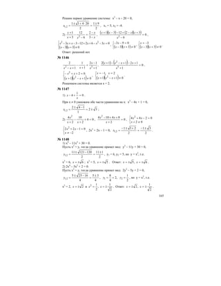 165
Решим первое уравнение системы: х2
– х – 20 = 0,
2
91
2
20411
2,1
±
=
⋅+±
=x , х1 = 5, х2 = -4.
2)
x
x
xx
x
−
−
=
−
−
+
+
3
2
9
12
3
1
2
,
( )( ) ( )( ) 0
9
321231
2
=
−
+−+−−+
x
xxxx
,
( )( )⎩
⎨
⎧
≠+−
=−−++−−+−
033
03621233 22
xx
xxxxxx ,
( )( )⎩
⎨
⎧
≠+−
=−−
033
093
xx
x
,
( )( )⎩
⎨
⎧
≠+−
−=
033
3
xx
x
.
Ответ: решений нет
№ 1146
1
12
1
1
1
2
32
+
−
=
+
−
+− x
x
xxx
,
( ) ( ) 0
1
12112
3
2
=
+
+−+−−+
x
xxxx
,
( )( )⎪⎩
⎪
⎨
⎧
≠+−+
=++−
011
02
2
2
xxx
xx
,
( )( )⎩
⎨
⎧
≠+−+
=−=
011
2,1
2
xxx
xx
.
Решением системы является х = 2.
№ 1147
1) 0
1
4 =+−
x
x .
При х ≠ 0 умножим обе части уравнения на х: х2
– 4х + 1 = 0,
32
1
142
2,1 ±=
−±
=x ;
2) 04
2
10
2
4 2
=+
+
−
+ xx
x
, 0
2
84104 2
=
+
++−
x
xx
,
⎩
⎨
⎧
≠+
=−+
02
0244 2
x
xx
⎩
⎨
⎧
−≠
=−+
2
0122 2
x
xx , 2х2
+ 2х – 1 = 0,
2
31
2
211
2,1
±−
=
+±−
=x .
№ 1148
1) х4
– 11х2
+ 30 = 0.
Пусть х2
= у, тогда уравнение примет вид: у2
– 11у + 30 = 0,
2
111
2
12012111
2,1
±
=
−±
=y , у1 = 6, у2 = 5, но у = х2
, т.е.
х2
= 6, 6±=x ; х2
= 5, 5±=x . Ответ: 6,5 ±=±= xx .
2) 2х4
– 5х2
+ 2 = 0.
Пусть х2
= у, тогда уравнение примет вид: 2у2
– 5у + 2 = 0,
4
35
4
16255
2,1
±
=
−±
=y ,
2
1
,2
4
8
21 === yy , но у = х2
, т.е.
х2
= 2, 2±=x и
2
1
,
2
12
±== xx . Ответ:
2
1
,2 ±=±= xx .
 