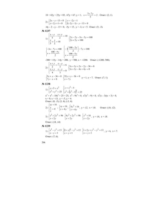 206
18 + 42у + 25у = 85, 67у = 67, у = 1, 2
5
73
=
+
=
y
x . Ответ: (2; 1).
2)
⎩
⎨
⎧
=++
=−−
012
0132
yx
yx
⎩
⎨
⎧
=−−−−
−−=
013)12(2
12
yy
yx
-4у – 2 – у – 13 = 0, -5у = 15, у = -3, х = 5. Ответ: (5; -3).
№ 1237
1)
⎪
⎪
⎩
⎪⎪
⎨
⎧
=+
=
+
−
−
10
25
10
25
yx
yxyx
⎩
⎨
⎧
=+
=−−−
10052
1005522
yx
yxyx
⎪⎩
⎪
⎨
⎧
−
=
=−−
2
5100
10073
y
x
yx
⎪
⎪
⎩
⎪⎪
⎨
⎧
−
=
=−⎟
⎠
⎞
⎜
⎝
⎛ −
−
2
5100
1007
2
5100
3
y
x
y
y
-300 + 15у – 14у = 200, у = 500, х = -1200. Ответ: (-1200; 500).
2)
⎪
⎪
⎩
⎪⎪
⎨
⎧
=
−
−
+
=
−
+
+
0
34
6
32
yxyx
yxyx
⎩
⎨
⎧
=+−+
=−−++
04433
0362233
yxyx
yxyx
⎩
⎨
⎧
=−
=−+
07
0365
xy
yx
⎩
⎨
⎧
=
=−+
yx
yy
7
03635
у = 1, х = 7. Ответ: (7; 1).
№ 1238
1)
⎪⎩
⎪
⎨
⎧
=+
=+
25
5
22
2
yx
xy
( )⎪⎩
⎪
⎨
⎧
=−+
−=
255
5
222
2
xx
xy
х2
+ х4
– 10х2
+ 25 = 25, х4
– 9х2
= 0, х2
(х2
– 9) = 0, х2
(х – 3)(х + 3) = 0,
х = 0, х = ±3, у = -5, у = 4.
Ответ: (0, -5), (3, 4), (-3, 4).
2)
⎪⎩
⎪
⎨
⎧
=
=
4
16
y
x
xy
;
⎩
⎨
⎧
=
=
yx
xy
4
16
;
⎩
⎨
⎧
=
=
yx
y
4
164 2
, у = ±2, х = ±8. Ответ: (±8, ±2).
3)
⎩
⎨
⎧
=
=+
yx
yx
2
962 22
⎩
⎨
⎧
=
=+
yx
yy
2
9624 22
⎩
⎨
⎧
=
=
yx
y
2
162
, у = ±4, х = ±8.
Ответ: (±8, ±4)
№ 1239
1)
⎩
⎨
⎧
=−
=−
1
1322
yx
yx ( )
⎩
⎨
⎧
+=
=−+
1
131 22
yx
yy
⎩
⎨
⎧
+=
=−++
1
1321 22
yx
yyy , у = 6, х = 7.
Ответ: (7, 6).
 