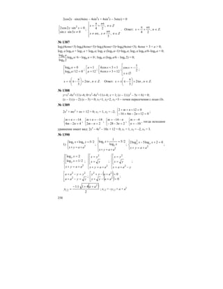 258
2cos2x ⋅ sinx(4sinx – 4sin3
x + 4sin3
x – 3sinx) = 0
⎩
⎨
⎧
≠⋅
=⋅
03sinsin
0sin2cos2 2
xx
xx ;
⎪
⎪
⎩
⎪⎪
⎨
⎧
∈
π
≠π≠
∈
π
+
π
=
Zn
n
xnx
Zn
n
x
,
3
,
,
24 . Ответ:
24
π
+
π
=
n
x , n ∈ Z.
№ 1387
log2(4cosx+3) log6(4cosx+3)=log2(4cosx+3)+log6(4cosx+3); 4cosx + 3 = a > 0;
log2 a log6 a = log2 a + log6 a; log2 a (log6 a–1)=log6 a; log2 a log6 a/6–log6 a = 0;
0log6/log
2log
log
66
6
6 =− aa
a
; log6 a (log6 a/6 – log6 2) = 0;
⎢
⎣
⎡
=
=
012/log
0log
6
6
a
a
; ⎢⎣
⎡
=
=
12
1
a
a
; ⎢⎣
⎡
=+
=+
123cos4
13cos4
x
x
;
⎢
⎢
⎣
⎡
∅∈
−=
x
x
2
1
cos
;
nx π+⎟
⎠
⎞
⎜
⎝
⎛ π
−π±= 2
3
, n ∈ Z. Ответ: nx π+⎟
⎠
⎞
⎜
⎝
⎛ π
−π±= 2
3
, n ∈ Z.
№ 1388
у=х3
–6х2
+11х–6; 0=х3
–6х2
+11х–6; х = 1; (х – 1) (х2
– 5х + 6) = 0;
(х – 1) (х – 2) (х – 3) = 0; х1=1, х2=2, х3 =3 – точки пересечения с осью Ох.
№ 1389
2х3
+ mx2
+ nx + 12 = 0; х1 = 1, х2 = –2;
⎩
⎨
⎧
=+−+−
=+++
0122416
0122
nm
nm
;
⎩
⎨
⎧
=−
−=+
424
14
nm
nm
;
⎩
⎨
⎧
=−
−=+
22
14
nm
nm
;
⎩
⎨
⎧
=−−
−−=
2328
14
n
nm
;
⎩
⎨
⎧
−=
−=
10
4
n
m
, тогда исходное
уравнение имеет вид: 2х3
– 4х2
– 10х + 12 = 0; х1 = 1, х2 = –2, х3 = 3.
№ 1390
1)
⎪⎩
⎪
⎨
⎧
+=+
=+
2
2/5loglog
aayx
yx xy
;
⎪
⎩
⎪
⎨
⎧
+=+
=+
2
2/5
log
1
log
aayx
x
x
y
y
;
⎪⎩
⎪
⎨
⎧
+=+
=+−
2
2
02log5log2
aayx
xx yy
;
⎪
⎩
⎪
⎨
⎧
+=+
⎢
⎣
⎡
=
=
2
2/1log
2log
aayx
x
x
y
y
;
⎪
⎪
⎩
⎪⎪
⎨
⎧
+=+
⎢
⎢
⎣
⎡
=
=
2
2
aayx
yx
yx
;
⎪
⎪
⎩
⎪⎪
⎨
⎧
−+=
⎢
⎢
⎣
⎡
=
=
yaax
yx
yx
2
2
;
⎢
⎢
⎣
⎡
=−+
=−+
yyaa
yyaa
2
22
;
( )
( )⎢
⎢
⎣
⎡
=+−+
=+−+
0
0
2
22
aayy
aayy
;
( )
2
411 2
2,1
aa
y
++±−
= ; х1,2 = –у1,2 + а + а2
 