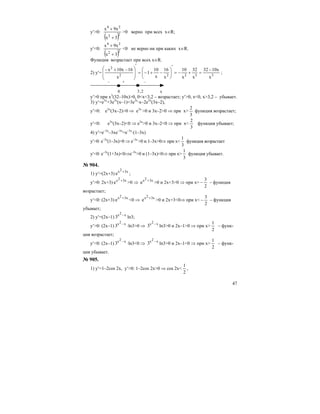 47
y′>0:
( )22
24
3x
9xx
+
+
>0 верно при всех х∈R;
y′<0:
( )22
24
3x
9xx
+
+
<0 не верно ни при каких х∈R.
Функция возрастает при всех х∈R.
2) y′= 33222
2
x
10x32
x
32
x
10
x
16
x
10
1
x
1610xx- −
=+−=
′
⎟
⎠
⎞
⎜
⎝
⎛
−+−=
′
⎟
⎟
⎠
⎞
⎜
⎜
⎝
⎛ −+
;
0 x
– +
3,2
–
y′>0 при х3
(32–10х)>0, 0<x<3,2 – возрастает; y′>0, x<0, x>3,2 – убывает.
3) y′=e3x
+3e3x
(x–1)=3e3x
⋅x–2e3x
(3x–2),
y′>0: e3x
(3x–2)>0 ⇒ e3x
>0 и 3x–2>0 ⇒ при x>
3
2
функция возрастает;
y′<0: e3x
(3x–2)<0 ⇒ e3x
>0 и 3x–2<0 ⇒ при x<
3
2
функция убывает;
4) y′=e–3x
–3xe–3x
=e–3x
⋅(1–3x)
y′>0: e–3x
(1–3x)>0 ⇒ e–3x
>0 и 1–3x>0⇒ при x<
3
1
функция возрастает
y′<0: e–3x
(1+3x)<0⇒e–3x
>0 и (1–3x)<0⇒ при x>
3
1
функция убывает.
№ 904.
1) y′=(2x+3) ex2 3x+
;
y′>0: 2x+3) ex2 3x+
>0 ⇒ ex2 3x+
>0 и 2x+3>0 ⇒ при x>
2
3
− – функция
возрастает;
y′<0: (2x+3) ex2 3x+
<0 ⇒ ex2 3x+
>0 и 2x+3<0⇒ при x<
2
3
− – функция
убывает;
2) y′=(2x–1) 3x2 x−
ln3;
y′>0: (2x–1) 3x2 x−
⋅ln3>0 ⇒ 3x2 x−
ln3>0 и 2x–1>0 ⇒ при x>
2
1
– функ-
ция возрастает;
y′<0: (2x–1) 3x2 x−
⋅ln3<0 ⇒ 3x2 x−
ln3>0 и 2x–1<0 ⇒ при x>
2
1
– функ-
ция убывает.
№ 905.
1) y′=1–2cos 2x, y′>0: 1–2cos 2x>0 ⇒ cos 2x<
2
1
,
 