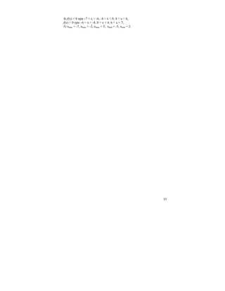 55
4) f(x) > 0 при –7 < x < -6, -4 < x < 0, 4 < x < 6,
f(x) < 0 при –6 < x < -4, 0 < x < 4, 6 < x < 7;
5) xmax = -7, xmax = -2, xmax = 5, xmin = -5, xmin = 2.
 