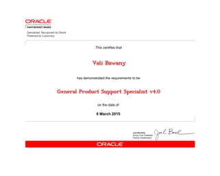 has demonstrated the requirements to be
This certifies that
on the date of
6 March 2015
General Product Support Specialist v4.0
Vali Bawany
 