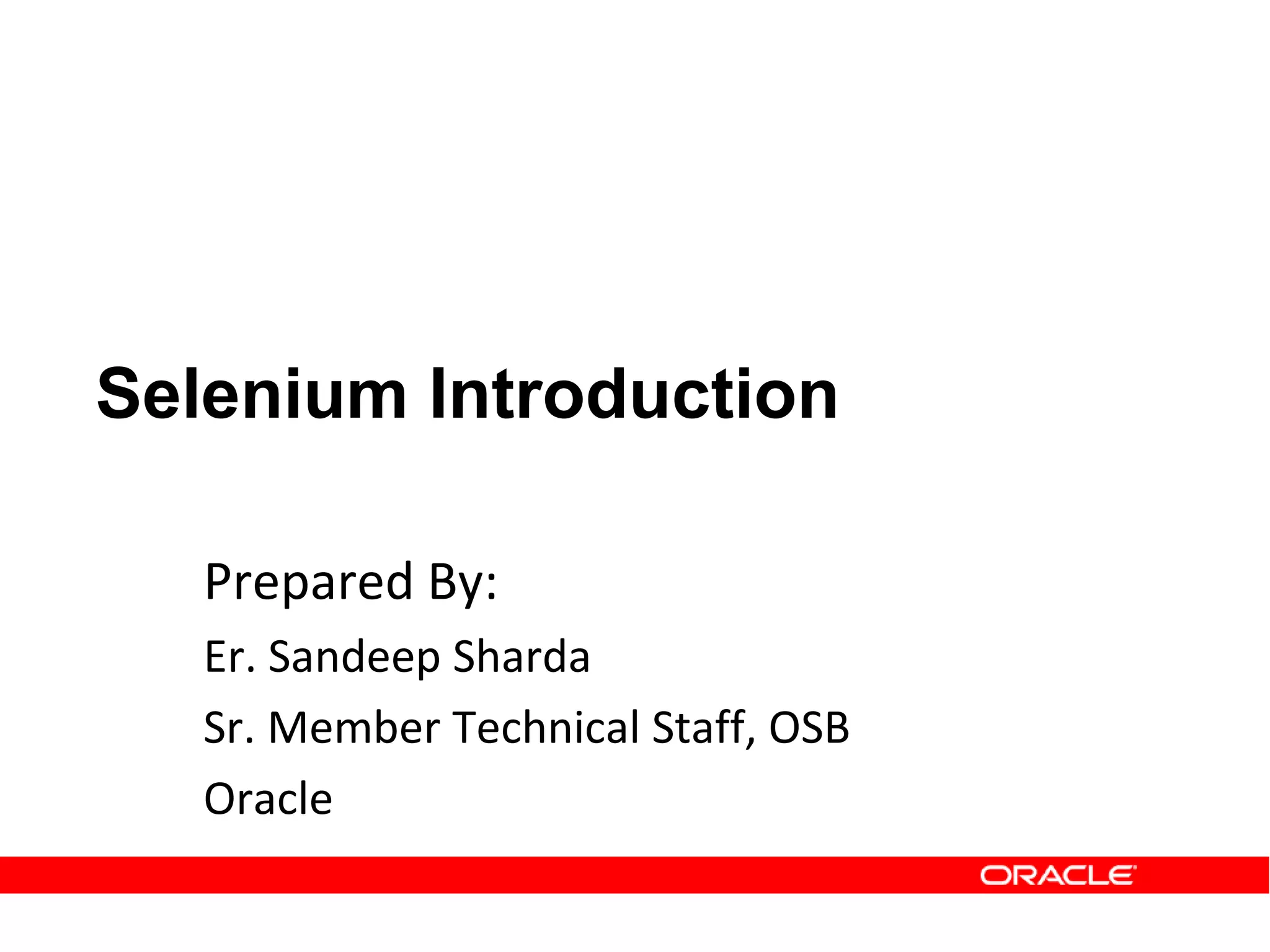Selenium Introduction
Prepared By:
Er. Sandeep Sharda
Sr. Member Technical Staff, OSB
Oracle
 
