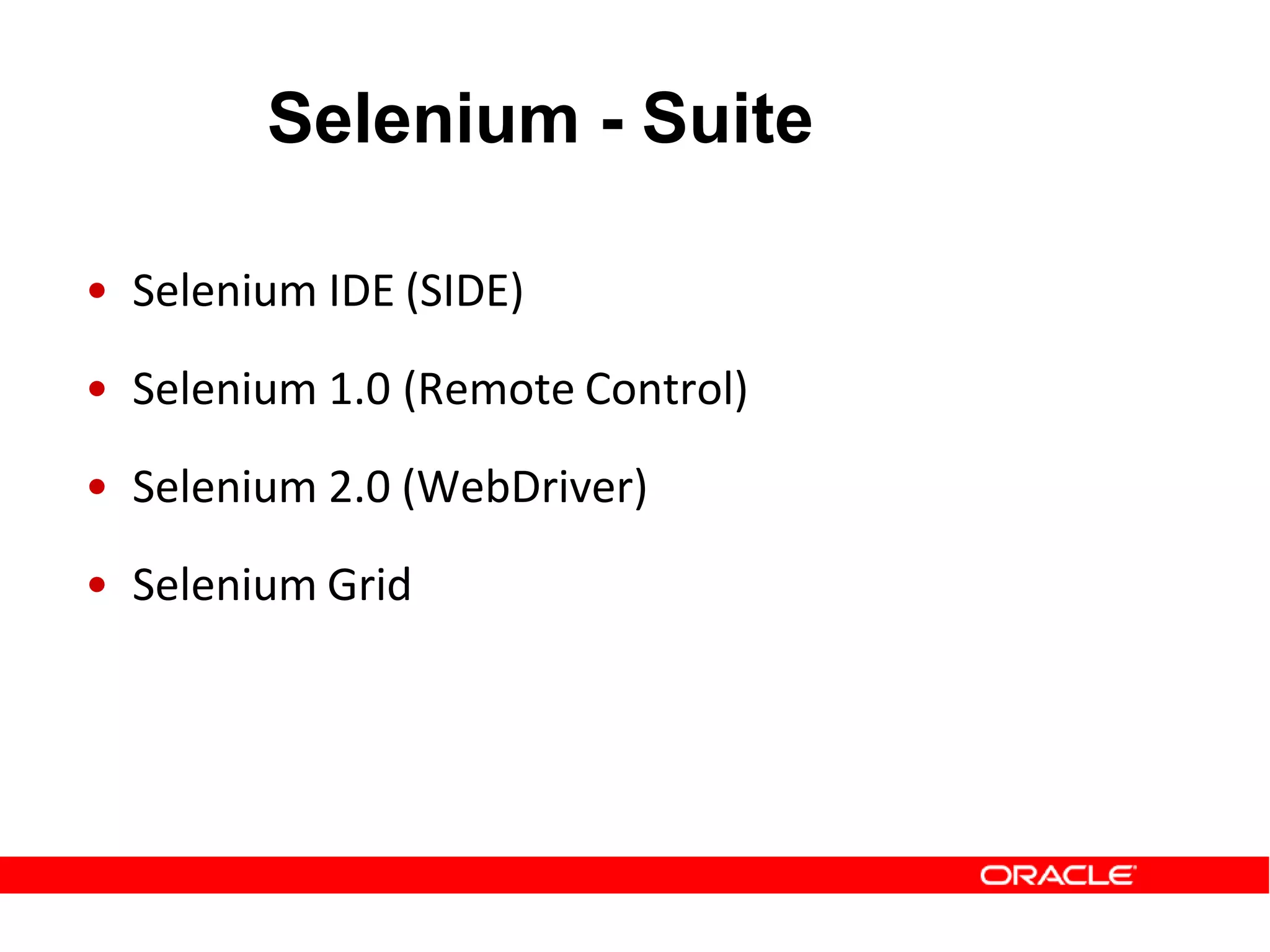 • Selenium IDE (SIDE)
• Selenium 1.0 (Remote Control)
• Selenium 2.0 (WebDriver)
• Selenium Grid
Selenium - Suite
 