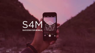 CONFIDENTIAL PROPERTY S4M © 2016
SUCCESS FOR MOBILE
 