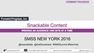 ForwardProgress.NET facebook.com/ForwardProgresscoachme@ForwardProgress.NET @FwdProgressInc
New York 2016
SMSS NEW YORK 2016
@deandelisle @GetSocialJack #SMSSummit #NewYork
 
