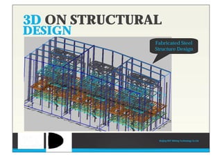 3D ON STRUCTURAL
DESIGN
Fabricated Steel
Structure Design
Beijing HOT Mining Technology Co Ltd
 