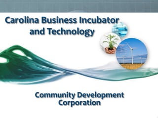 Carolina	
  Business	
  Incubator	
  
and	
  Technology	
  
Community	
  Development	
  
Corporation	
  
	
  
 