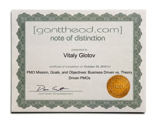 presented to
Vitaly Glotov
certificate of completion on October 29, 2015 for
PMO Mission, Goals, and Objectives: Business Driven vs. Theory
Driven PMOs
 