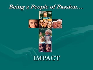 IMPACTIMPACT
Being a People of Passion…Being a People of Passion…  
 