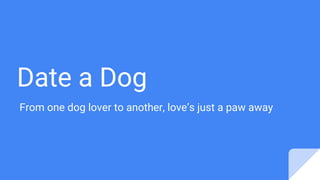 Date a Dog
From one dog lover to another, love’s just a paw away
 