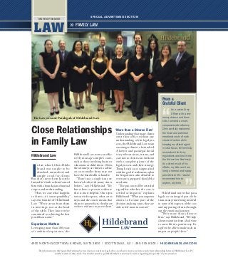 Close Relationships
in Family Law
Hildebrand Law
SPECIAL ADVERTISING SECTION
FAMILY LAW
METRO PHOENIX
The Lawyers and Paralegals of Hildebrand Law
4900 NORTH SCOTTSDALE ROAD, SUITE 2800 | SCOTTSDALE, AZ | 480-305-8300 | HILDEBRANDLAW.COM
The information in this Special Advertising Section does not constitute legal advice, nor does it create an attorney and client relationship between Hildebrand Law PC
and the readers of this article. You should consult a qualified family law attorney for advice regarding the specifics of your situation.
I
n law school, Chris Hilde-
brand was taught to be
detached, uninvolved, and
simply a tool for clients.
But that’s never been his style.
Instead he’s built a client-focused
firm with a foundation of mutual
respect and understanding.
“Here, we care what happens
to clients—it’s our responsibility,”
says the founder of Hildebrand
Law. “We sit across from them
in meetings, not at the head
of the table. They know we’re
committed to achieving the best
possible outcome.”
Experience Matters
Leveraging more than 100 years
of combined experience, the
Hildebrand Law team can effec-
tively manage complex cases,
such as those involving business
valuations or child abuse. Often,
the attorneys are hired to advise
on cases smaller firms may not
have the bandwidth to handle.
“There’s not a single issue we
haven’t dealt with many times
before,” says Hildebrand. “We
know how to present evidence
that is most helpful. Our repu-
tation with experts, other attor-
neys, and the courts means that
when we present facts, they know
we have evidence to prove them.”
‘More than a Divorce Firm’
Understanding that many clients
enter their office without any
understanding of the legal pro-
cess, the Hildebrand Law team
encourages clients to be involved.
A lawyer and paralegal detail
every relevant issue, statute, and
case law so clients can walk out
with a complete picture of the
legal process and their strategy.
Though each case is approached
with the goal of settlement, a plan
for litigation is also detailed so
everyone is prepared should the
need arise.
“The process will be stressful
regardless whether the case is
settled or litigated,” explains
Hildebrand. “When you empower
clients to become part of the
decision-making team, they are
able to feel more in control.”
Hildebrand notes that para-
legals are an integral part of the
team, many times being involved
in some of the aspects of the case
and supporting clients through-
out the emotional journey.
“We’re more than a divorce
firm,” says Hildebrand. “We help
clients transition from a bad time
to a new life in a positive way. It’s
a gift to be able to make such an
impact on people’s lives.”
‘‘
‘‘
From a
Grateful Client
As a senior Army
Officer with a very
messy divorce and three
kids, I needed a smart,
compassionate attorney.
Chris carefully explained
the fiscal and potential
emotional costs of each
course of action while
keeping my ultimate goal
in clear focus. He tirelessly
researched the Army
regulations and tied it into
the Arizona law flawlessly.
As a direct result of his
efforts, my kids and I are
living a normal and happy
post-divorce life. I would
recommend him to
anyone, anytime.
 