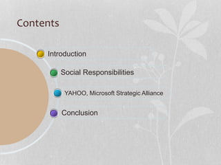 Introduction
Social Responsibilities
YAHOO, Microsoft Strategic Alliance
Conclusion
Contents
 