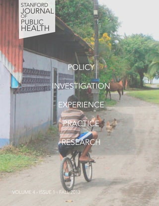 POLICY
INVESTIGATION
EXPERIENCE
PRACTICE
RESEARCH
VOLUME 4 - ISSUE 1 - FALL 2013
STANFORD
JOURNAL
OF
PUBLIC
HEALTH
 