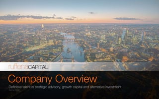 Deﬁnitive talent in strategic advisory, growth capital and alternative investment
Spring 2016
!
Company Overview
 