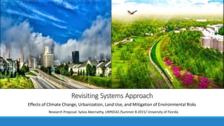 Revisiting Systems Approach
Effects of Climate Change, Urbanization, Land Use, and Mitigation of Environmental Risks
Research Proposal: Sylvia Abernathy, URP6542 /Summer B 2015/ University of Florida
 