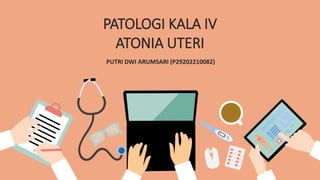 PATOLOGI KALA IV
ATONIA UTERI
PUTRI DWI ARUMSARI (P29202210082)
 