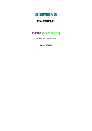SIEMENS
TIA PORTAL
SHR [Shift Right]
S7 1200 PLC Programming
By RIKI ARDONI
 