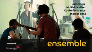 ensemble
Immersive
Multi-Location
Co-Performance
In Real Time
 