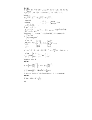 90
ПС–16
1. а) 32x+1
– 10 ⋅ 3x
+ 3=0; 3x
= t, тогда: 3t2
– 10t + 3 = 0; D = 100 – 36 = 82
;
t1,2 =
6
810 ±
; t1 = 3; 3x
= 3; x = 1, или: t2 =
3
1
; 3x
=; 3x
= 3–1
; x = –1.
Ответ: ±1.
б) 2113 =+−+ xx ; 1213 ++=+ xx ;
⎪
⎩
⎪
⎨
⎧
++++=+
≥+
≥+
114413
01
013
xxx
x
x
;
⎪⎩
⎪
⎨
⎧
+=
−≥
12
1
x
x
;
⎩
⎨
⎧
+=
−≥
14
1
x
x
; x = 3.
2. lg(x2
+ x + 8) < 1;
2
2
8 0,
lg( 8) lg10;
x x
x x
⎧ + + >
⎨
+ + <⎩
т.к. x2
+ x + 8 > 0 при лю-
бом x, то x2
+ x + 8 < 10; x2
+ x – 2 < 0; (x – 1)(x + 2) < 0; x ∈ (–2; 1).
3.
⎩
⎨
⎧
=+
=+
1loglog
9
22
33
yx
yx
;
⎪
⎪
⎩
⎪
⎪
⎨
⎧
>
>
=
=+
0
0
2log)(log
9
22
33
y
x
xy
yx
;
3
3
2
8 9 0
0
0
y
x
x
x
x
y
⎧ =
⎪
⎪ + − =
⎨
⎪ >
⎪ >⎩
;
6 3
2
9 8 0
0
0
y
x
x x
x
y
⎧ =
⎪⎪ − + =⎨
>⎪
>⎪⎩
;
x3
= t; t2
– 9t + 8 = 0; D = 81 – 32 = 72
; t1,2 =
2
79 ±
; t1 = 8 или t2 = 1;
⎪
⎩
⎪
⎨
⎧
=
=
x
y
x
2
83
или
⎪
⎩
⎪
⎨
⎧
=
=
x
y
x
2
13
;
⎩
⎨
⎧
=
=
1
2
y
x
или
⎩
⎨
⎧
=
=
2
1
y
x
.
Ответ: (2; 1); (1; 2).
ПС–17
1.
12
3
12
3
2
1
2
1
ln23
2
1
−−
⎟
⎠
⎞
⎜
⎝
⎛
⋅−=
′
⎟
⎟
⎠
⎞
⎜
⎜
⎝
⎛
⎟
⎠
⎞
⎜
⎝
⎛
−=′
x
x
x
x eey .
2. ( )∫ ∫ +−=−= Cedxedxxf xxxx 3
3ln
1
2
1
3)( 22 .
3. f′(x) = (2x–3
)′ = ln2 ⋅ 2x–3
; yкас = f(x0) + f′(x0)(x – x0) = 2 + 2ln2(x – 4).
ПС–18
1. а) y′ = (ln(3x – 1))′ =
13
3
−x
;
–2 1 x
+ – +
 