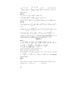98
3.
⎩
⎨
⎧
=−
=−
1loglog
56
22
33
yx
yx
;
⎪
⎩
⎪
⎨
⎧
=
=−
2loglog
56
22
33
y
x
yx
;
⎩
⎨
⎧
=−
=
568
2
33 yy
yx
;
⎩
⎨
⎧
=
=
8
2
3y
yx
;
⎩
⎨
⎧
=
=
4
2
x
y
.
Ответ: (4; 2).
ПС–17
1. y′ = (e–0,3x
+ 21–2x
)′ = –0,3e–0,3x
– 2ln2 ⋅ 21–2x
.
2. ( )∫ ∫ +−⋅=+= −− Сedxedxxf xxxx 5,05,0 22
2ln
1
2)( .
3. f′(x) = (32x–3
)′ = 2ln3 ⋅ 32x–3
; yкас = f(x0) + f′(x0)(x – x0) = 3 + 6ln3(x – 2).
ПС–18
1.а) y′=(ln(2x+1))′ =
12
2
+x
;б) y′ = ( ) 1222 )12(22)12( −−+=
′
− xxxxx .
2. а)
1
1 1 (2 1) 1 1
( ) 2 2 ln 2 1
2 1 2 (2 1) 2
x
xzd x
f x dx dx e d x dx x С
x x z
−− ⎛ ⎞
= = = − − + = − +⎜ ⎟
− − ⎝ ⎠
∫ ∫ ∫ ∫ ∫
б) ( )
6 1
66 1 1 (2 3)
( ) (2 3) 2 3 (2 3)
2 2 6 1
x
f x dx x dx x d x С
+
−
= − = − − = ⋅ +
+
∫ ∫ ∫ .
3. f′(x) = (2 ⋅ 3x
)′ = 2 ⋅ ln3 ⋅ 3x
= ln3 ⋅ f(x), значит, функция f(x) = 2 ⋅ 3x
является решением дифференциального уравнения y′ = yln3.
Вариант 3
ПС–1
1. а) ( )( ) 3940491027102710271027 ==−=−+=−⋅+ ;
б)
( )
( )( ) 11
3514
325
331025
3535
35
35
35
2
−
=
−
+−
=
+−
−
=
+
−
.
2. а) x5
+ 32 = 0; x5
= –32; x5
= (–2)5
; x = –2;
б) x4
– 81 = 0; x4
= 81; x4
= 34
; x = ±3;
в) 0324
=−+ xx ; tx =4
,тогда t2
+ 2t – 3 = 0; D = 4 + 12 = 42
;
t1,2 =
2
42 ±−
; t1 = 1, 4
x = 1; x = 1 или t2 = –3, 4
x = –3 — посторонний
корень. Ответ: 1.
ПС–2
1.
⎩
⎨
⎧
=++
=++
0
02
cba
cbxax
;
⎩
⎨
⎧
−=+
=−+−
cba
xbxa 0)1()1( 2
;
⎩
⎨
⎧
−=+
=−++−
cba
xbxxa 0)1()1)(1(
;
 
