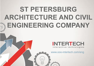 ST PETERSBURG
ARCHITECTURE AND CIVIL
ENGINEERING COMPANY
www.ooo-intertech.com/eng
 