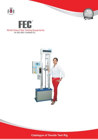 FEC
R
World Class Filter Testing Equipments
An ISO 9001 Certified Co.
Catalogue of Tensile Test Rig
 