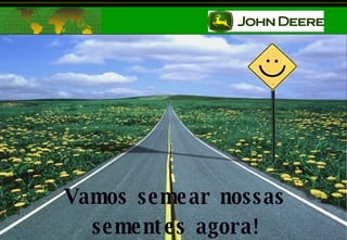 Vamos semear nossas sementes agora! 