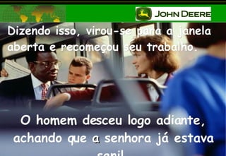 Dizendo isso, virou-se para a janela aberta e recomeçou seu trabalho. O homem desceu logo adiante, achando que   a  senhora já estava senil. 