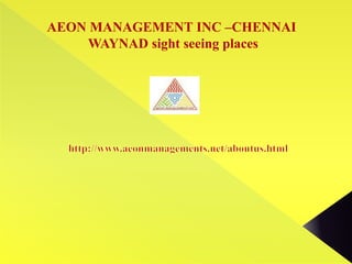 AEON MANAGEMENT INC –CHENNAI
WAYNAD sight seeing places
 
