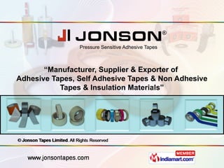 Pressure Sensitive Adhesive Tapes



       “Manufacturer, Supplier & Exporter of
Adhesive Tapes, Self Adhesive Tapes & Non Adhesive
           Tapes & Insulation Materials”
 