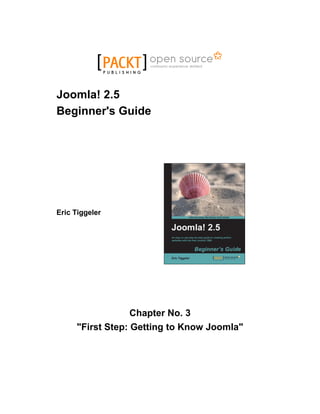 Joomla! 2.5
Beginner's Guide




Eric Tiggeler




                  Chapter No. 3
     "First Step: Getting to Know Joomla"
 