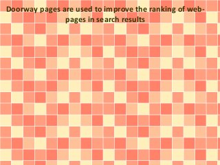 Doorway pages are used to improve the ranking of web-pages 
in search results 
 