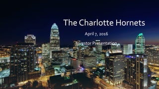 The Charlotte Hornets
April 7, 2016
Investor Presentation
 
