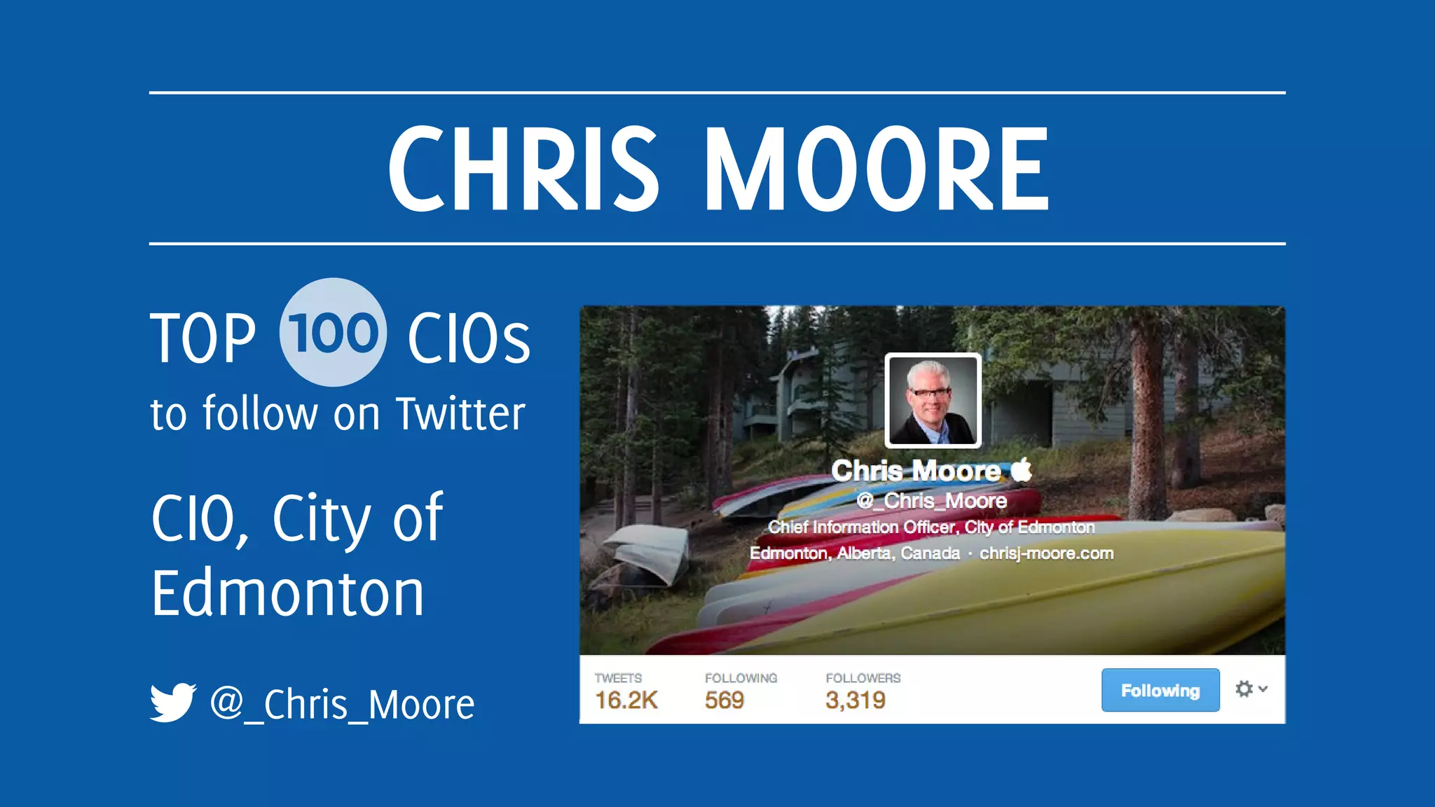 CHRIS MOORE
@_Chris_Moore
TOP 100 CIOs
to follow on Twitter
CIO, City of
Edmonton
 