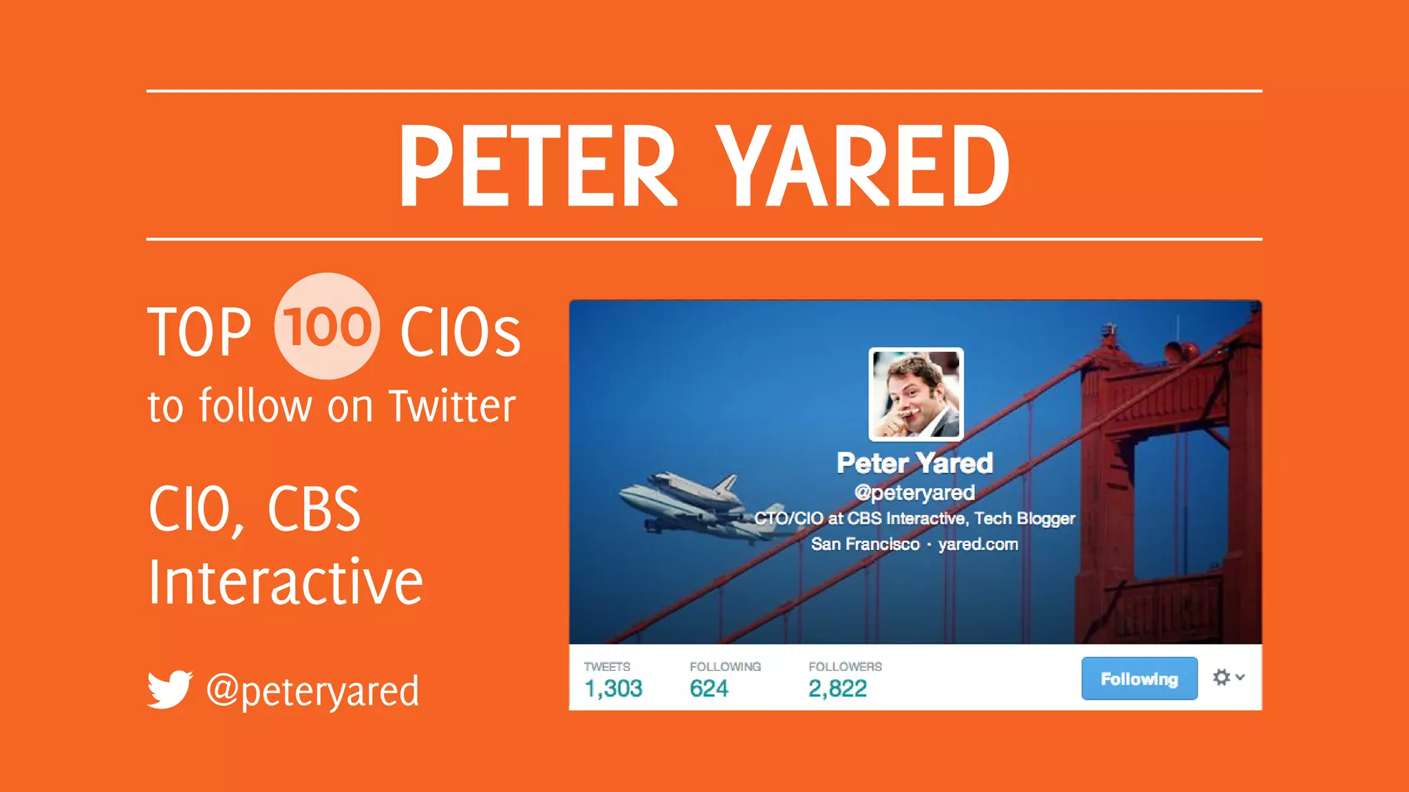 PETER YARED
@peteryared
TOP 100 CIOs
to follow on Twitter
CIO, CBS
Interactive
 