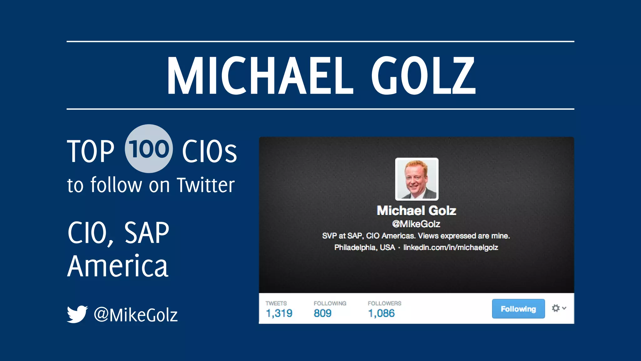 MICHAEL GOLZ
@MikeGolz
TOP 100 CIOs
to follow on Twitter
CIO, SAP
America
 