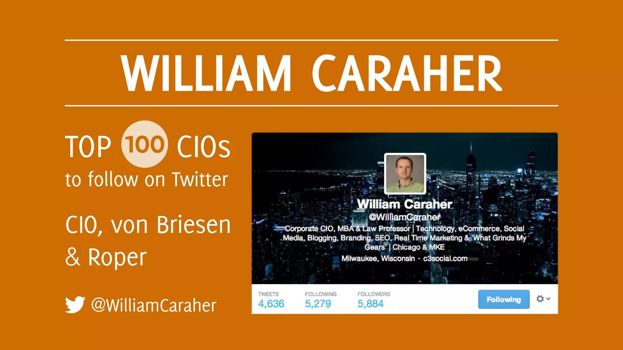 WILLIAM CARAHER
@WilliamCaraher
TOP 100 CIOs
to follow on Twitter
CIO, von Briesen
& Roper
 
