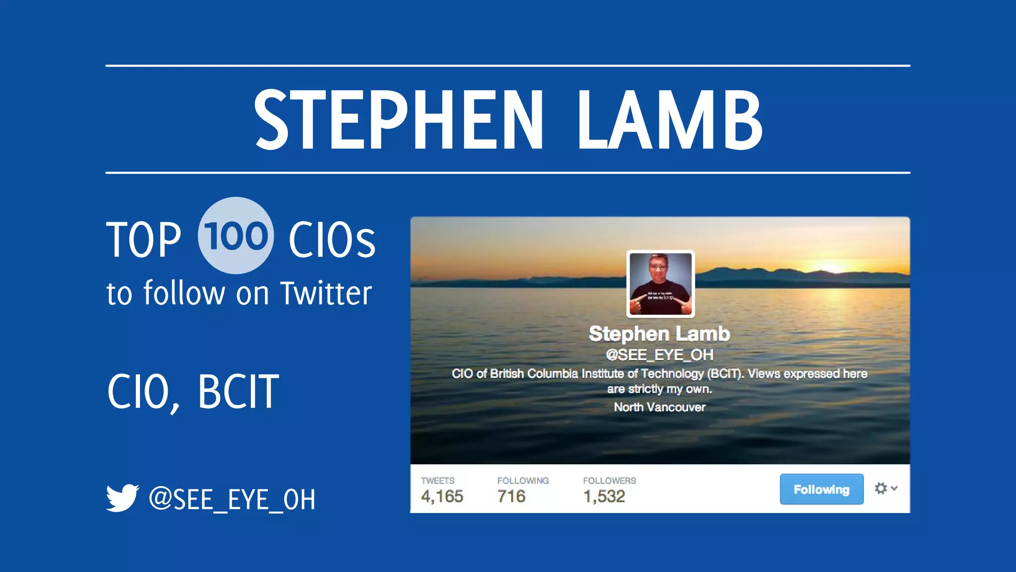 STEPHEN LAMB
@SEE_EYE_OH
TOP 100 CIOs
to follow on Twitter
CIO, BCIT
 