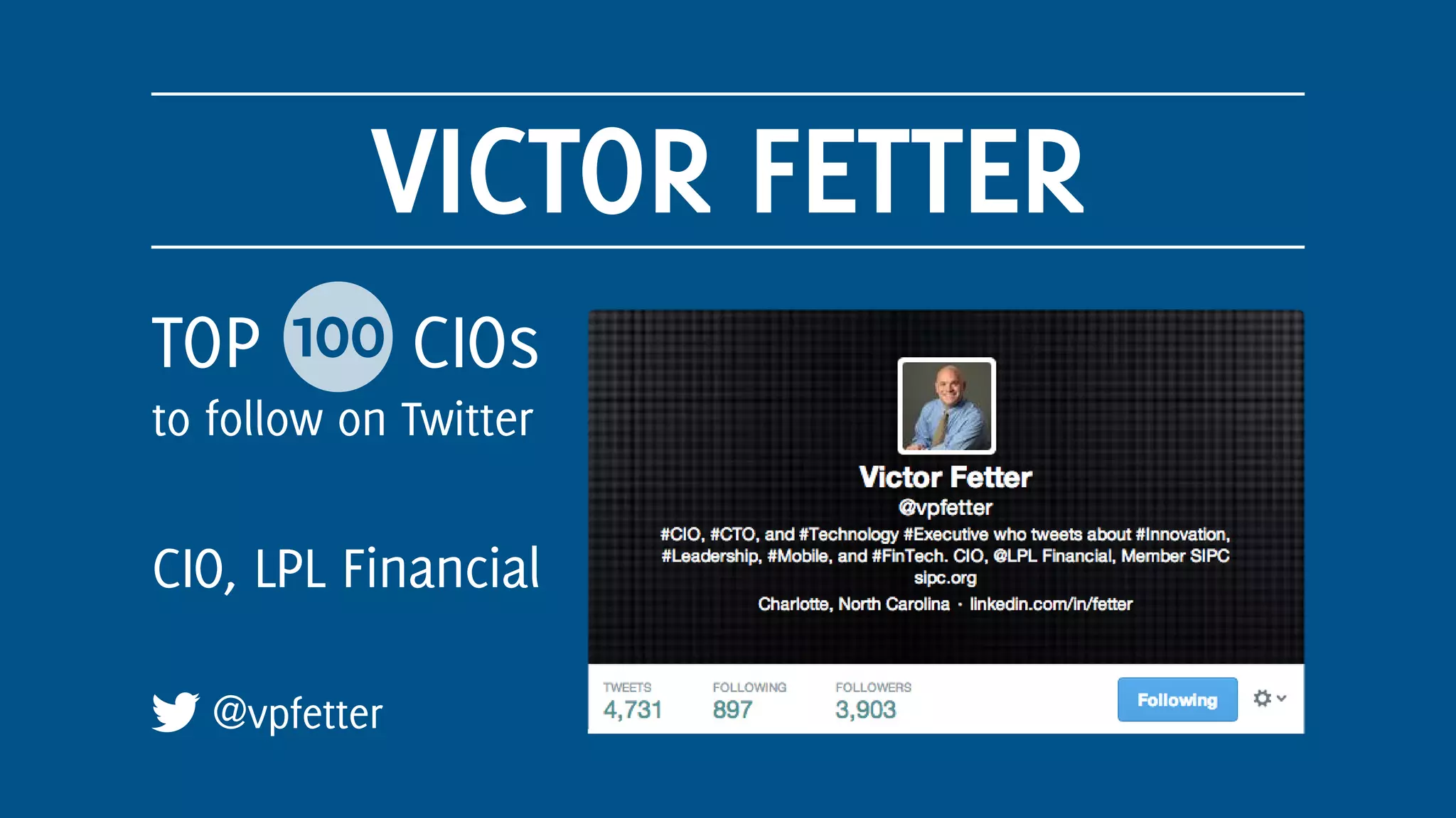 VICTOR FETTER
@vpfetter
TOP 100 CIOs
to follow on Twitter
CIO, LPL Financial
 