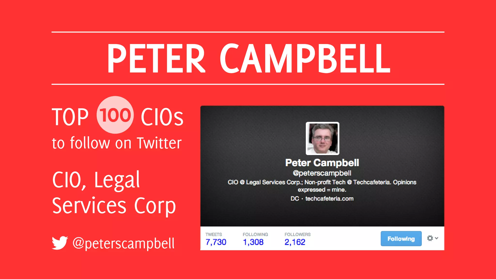 PETER CAMPBELL
@peterscampbell
TOP 100 CIOs
to follow on Twitter
CIO, Legal
Services Corp
 