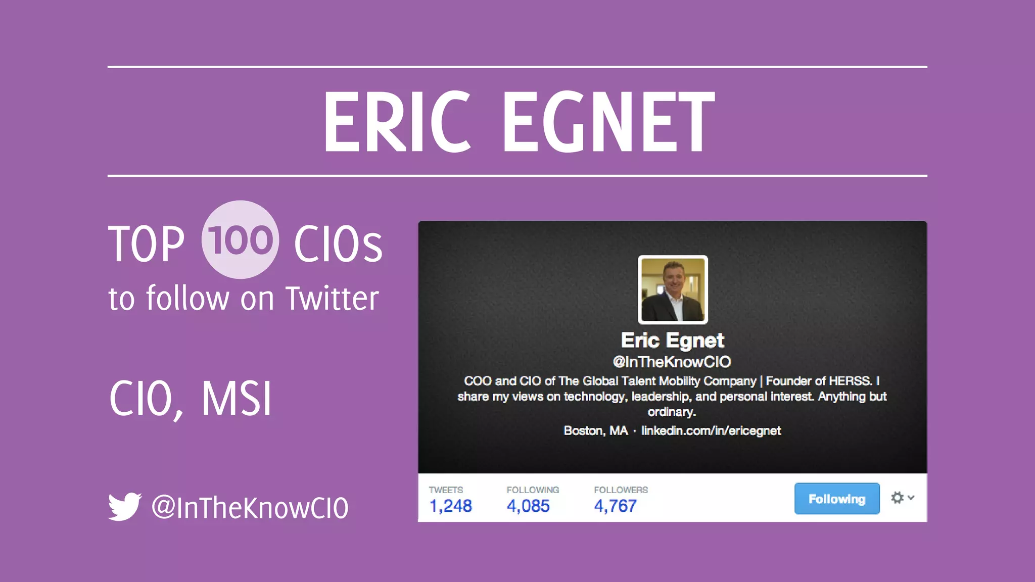 ERIC EGNET
@InTheKnowCIO
TOP 100 CIOs
to follow on Twitter
CIO, MSI
 