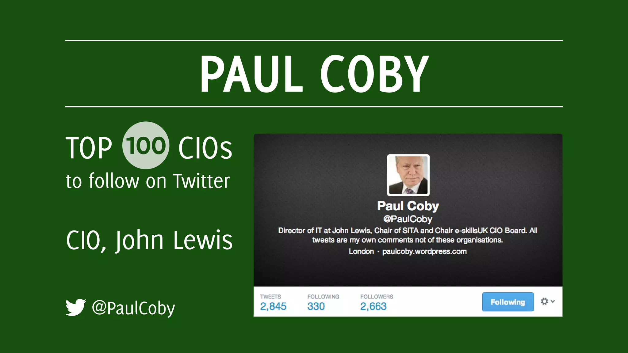PAUL COBY
@PaulCoby
TOP 100 CIOs
to follow on Twitter
CIO, John Lewis
 