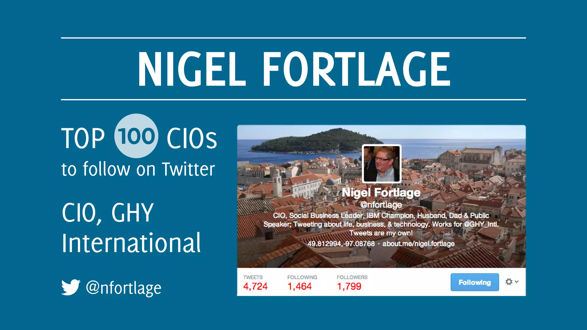 NIGEL FORTLAGE
@nfortlage
TOP 100 CIOs
to follow on Twitter
CIO, GHY
International
 