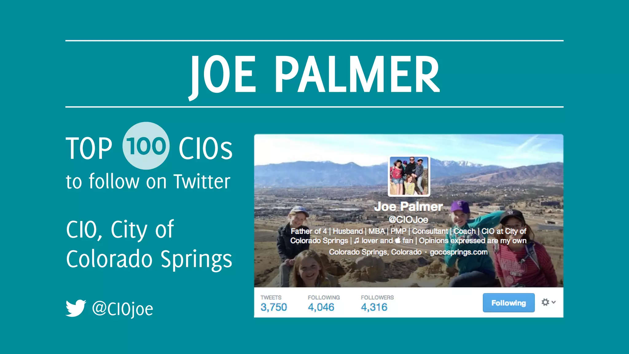JOE PALMER
@CIOjoe
TOP 100 CIOs
to follow on Twitter
CIO, City of
Colorado Springs
 