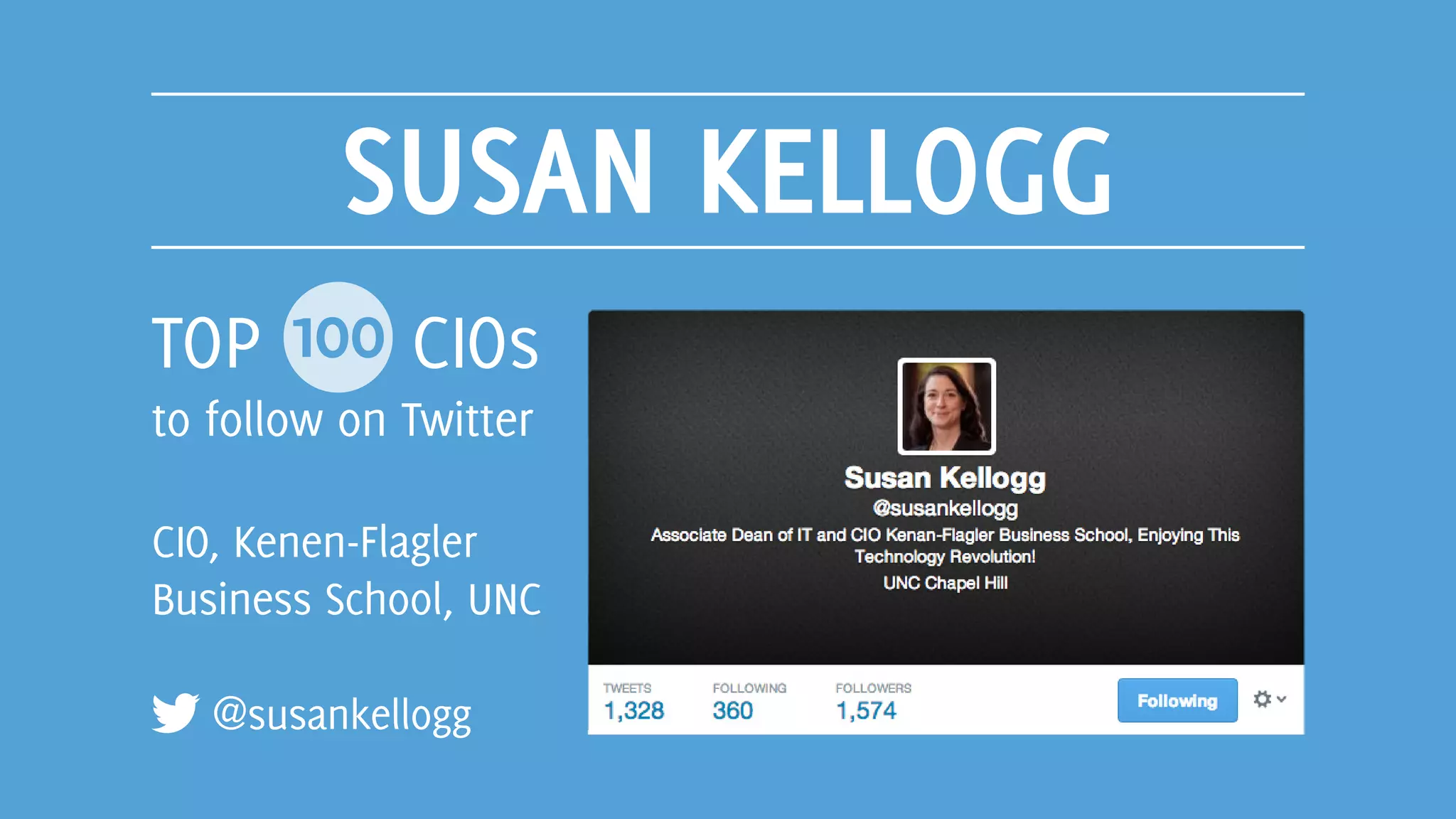 SUSAN KELLOGG
@susankellogg
TOP 100 CIOs
to follow on Twitter
CIO, Kenen-Flagler
Business School, UNC
 