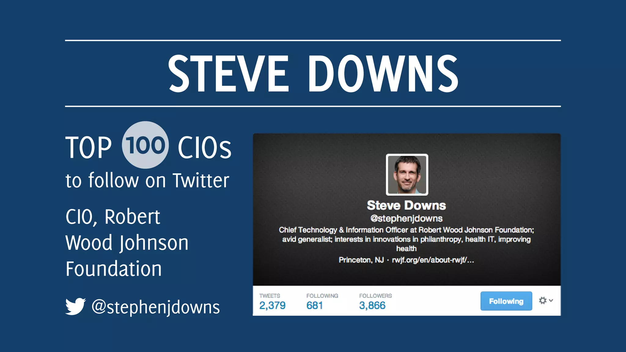 STEVE DOWNS
@stephenjdowns
TOP 100 CIOs
to follow on Twitter
CIO, Robert
Wood Johnson
Foundation
 